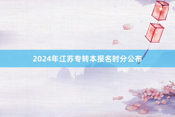2024年江苏专转本报名时分公布