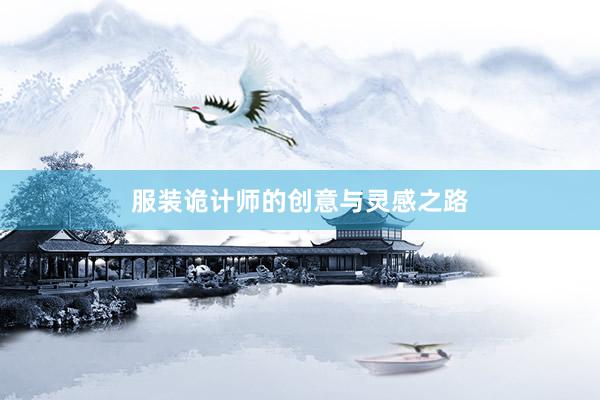 服装诡计师的创意与灵感之路