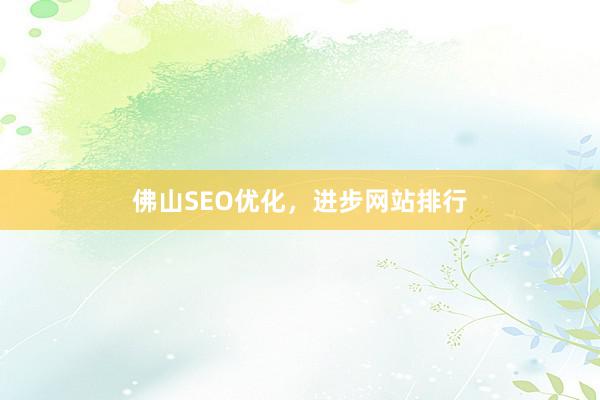 佛山SEO优化，进步网站排行