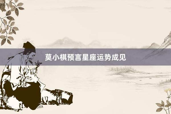 莫小棋预言星座运势成见